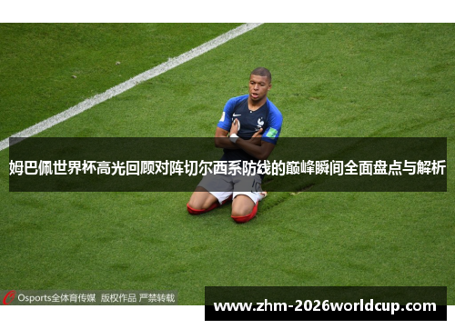姆巴佩世界杯高光回顾对阵切尔西系防线的巅峰瞬间全面盘点与解析