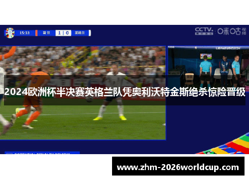 2024欧洲杯半决赛英格兰队凭奥利沃特金斯绝杀惊险晋级