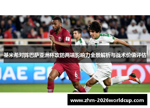 基米希对阵巴萨亚洲杯攻防两端影响力全景解析与战术价值评估